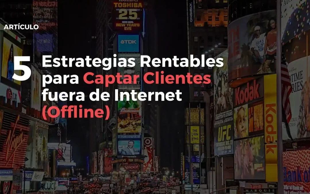 5 Estrategias Rentables para Captar Clientes fuera de Internet (Offline)